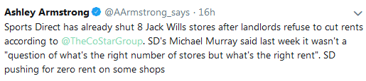 @AArmstrong_says • 16h Ashley Armstrong Sports Direct has already shut 8 Jack Wills stores after landlords refuse to cut rents according to @TheCcStarGrcup. SD's Michael Murray said last week it wasn't a "question of what's the right number of stores but what's the right rent". SD pushing for zero rent on some shops 